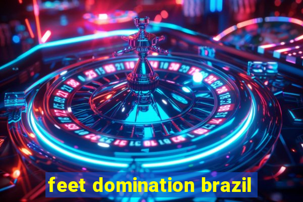 feet domination brazil